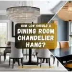 How Low Should a Dining Room Chandelier Hang – Guide to Perfect Chandelier Height and Placement in Dining Room